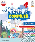 Missione compiuta. Letture 4. Con Riflessione linguistica, Quaderno di scrittura, Quaderno delle verifiche, Arte e Musica, Missione Regole!. Per la Scuola elementare. Con e-book. Con espansione online. Vol. 1 libro