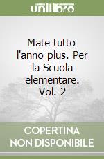 Mate tutto l'anno plus. Per la Scuola elementare. Vol. 2 libro