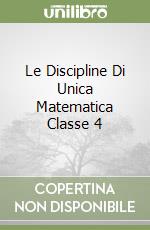 Le Discipline Di Unica Matematica Classe 4 libro