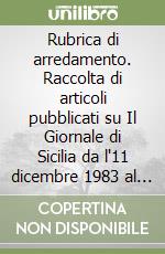 Rubrica di arredamento. Raccolta di articoli pubblicati su Il Giornale di Sicilia da l'11 dicembre 1983 al 6 gennaio 1985