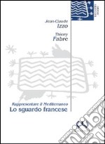 Lo sguardo francese. Rappresentare il Mediterraneo libro