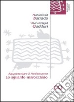 Lo sguardo marocchino. Rappresentare il Mediterraneo libro