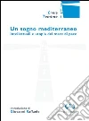 Un sogno mediterraneo. Intellettuali e utopia del mare di pace libro