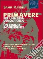 Primavere. Per una Siria democratica e un Libano indipendente libro