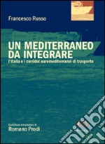 Un Mediterraneo da integrare. L'Italia e i corridoi euromediterranei di trasporto libro