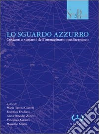 Lo sguardo azzurro. Costanti e varianti dell'immaginario mediterraneo. Atti del convegno (Lugano, 23-24 novembre 2006) libro