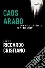 Caos arabo. Inchieste e dissenso in Medio Oriente libro