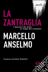La zantraglia. I mestieri del mare al tempo dei container