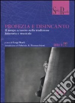 Profezia e disincanto. Il tempo a venire nella tradizione letteraria e musicale libro