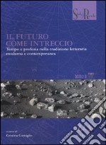 Il Futuro come intreccio. Tempo e profezia nella tradizione letteraria moderna e contemporanea libro