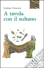 A tavola con il sultano. Ediz. integrale libro