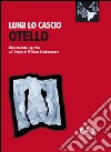 Otello. Liberamente ispirato all'Otello di William Shakespeare. Testo siciliano e italiano. Ediz. integrale libro di Lo Cascio Luigi