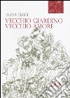 Vecchio giardino, vecchio amore libro di Özlü Tezer