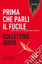 Prima che parli il fucile. Omar Aziz e la rivoluzione siriana libro