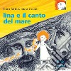 Lina e il canto del mare. Ediz. a colori libro