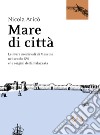 Mare di città. Le mura medievali di Messina nel secolo XVI e le origini della Palazzata libro