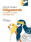 Gilgamesh, l'epopea di colui che tutto vide libro di Calcagno Giovanni