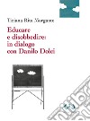 Educare e disobbedire. In dialogo con Danilo Dolci libro di Morgante Tiziana Rita