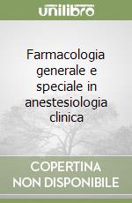 Farmacologia generale e speciale in anestesiologia clinica libro