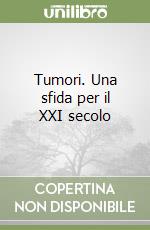 Tumori. Una sfida per il XXI secolo libro