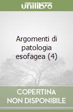 Argomenti di patologia esofagea (4) libro