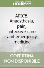 APICE. Anaesthesia, pain, intensive care and emergency medicine libro