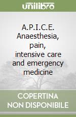 A.P.I.C.E. Anaesthesia, pain, intensive care and emergency medicine libro