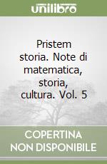 Pristem storia. Note di matematica, storia, cultura. Vol. 5 libro