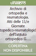 Archivio di ortopedia e reumatologia. Atti delle 11/e Giornate ortopedico-reumatologiche dell'Istituto ortopedico G. Pini