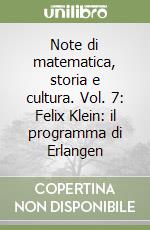 Note di matematica, storia e cultura. Vol. 7: Felix Klein: il programma di Erlangen
