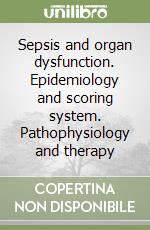 Sepsis and organ dysfunction. Epidemiology and scoring system. Pathophysiology and therapy libro
