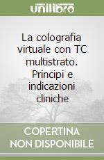 La colografia virtuale con TC multistrato. Principi e indicazioni cliniche libro