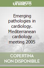 Emerging pathologies in cardiology. Mediterranean cardiology meeting 2005 libro