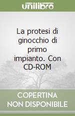 La protesi di ginocchio di primo impianto. Con CD-ROM