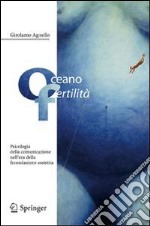 Oceano fertilità. Psicologia della comunicazione nell'era della fecondazione assistita libro