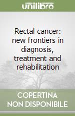 Rectal cancer: new frontiers in diagnosis, treatment and rehabilitation