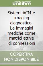 Sistemi ACM e imaging diagnostico. Le immagini mediche come matrici attive di connessioni libro