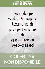 Tecnologie web. Principi e tecniche di progettazione di applicazioni web-based libro