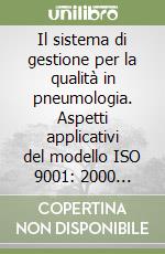 Il sistema di gestione per la qualità in pneumologia. Aspetti applicativi del modello ISO 9001: 2000 nell'ottica dell'azienda sanitaria