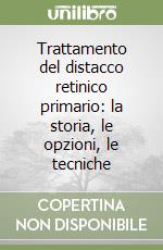 Trattamento del distacco retinico primario: la storia, le opzioni, le tecniche libro