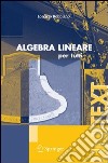 Algebra lineare. Per tutti libro