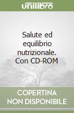 Salute ed equilibrio nutrizionale. Con CD-ROM