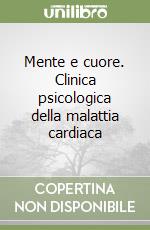 Mente e cuore. Clinica psicologica della malattia cardiaca libro