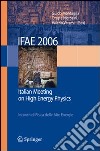 IFAE 2006: Incontri di fisica delle alte energie-Italian meeting on high energy physics (Pavia, 19-21 April 2006). Ediz. bilingue libro