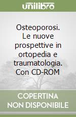 Osteoporosi. Le nuove prospettive in ortopedia e traumatologia. Con CD-ROM