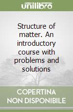 Structure of matter. An introductory course with problems and solutions libro