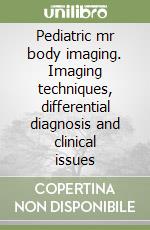 Pediatric mr body imaging. Imaging techniques, differential diagnosis and clinical issues libro