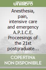 Anesthesia, pain, intensive care and emergency A.P.I.C.E. Proceesings of the 21st postgraduate course in critical medicine (Venezia, 10-13 novembre 2006) libro