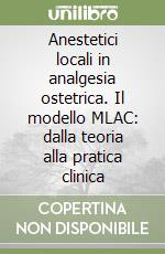 Anestetici locali in analgesia ostetrica. Il modello MLAC: dalla teoria alla pratica clinica libro