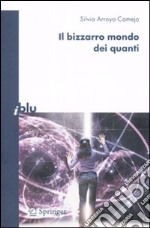 Il bizzarro mondo dei quanti. Ediz. illustrata libro